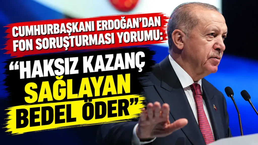 Cumhurbaşkanı Erdoğan’dan Fon soruşturması yorumu: Haksız kazanç sağlayan bedel öder Cumhurbaşkanı Erdoğan'dan Fon soruşturması yorumu: Haksız kazanç sağlayan bedel öder