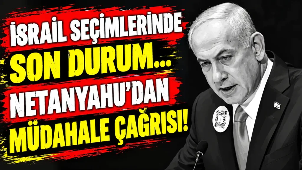 İsrail seçimlerinde son durum... Netanyahu'dan müdahale çağrısı!