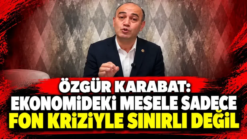 Özgür Karabat: Ekonomideki mesele sadece fon kriziyle sınırlı değil